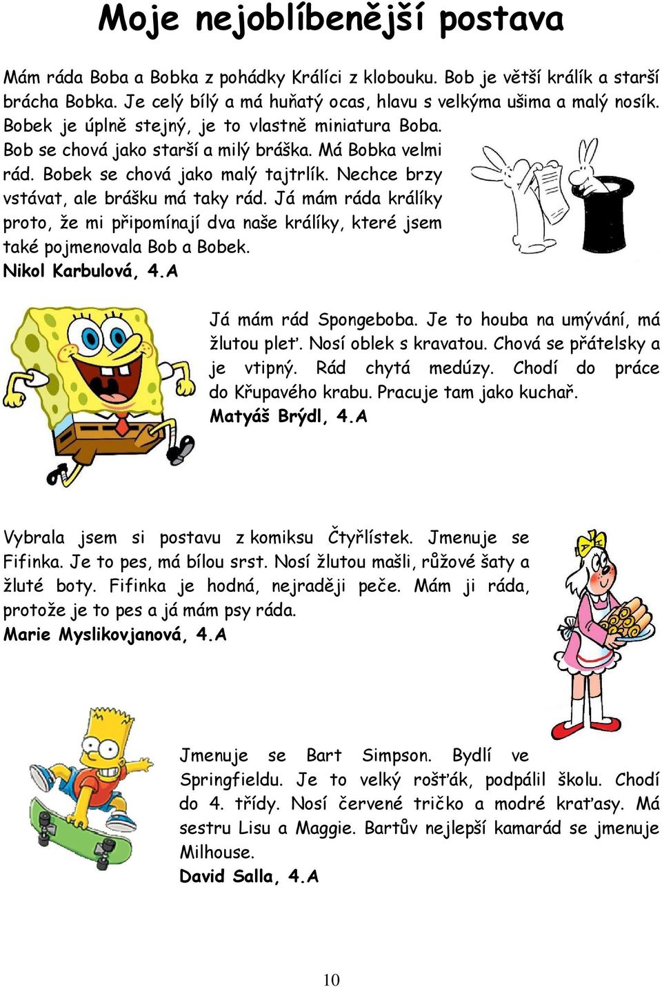 Já mám ráda králíky proto, že mi připomínají dva naše králíky, které jsem také pojmenovala Bob a Bobek. Nikol Karbulová, 4.A Já mám rád Spongeboba. Je to houba na umývání, má žlutou pleť.