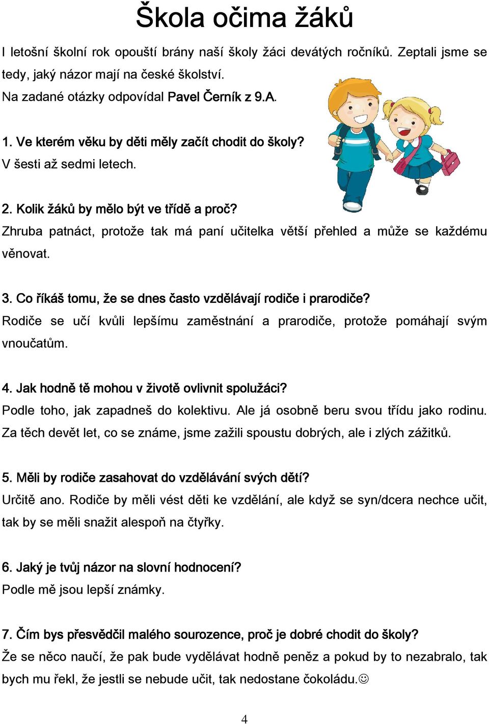 Zhruba patnáct, protože tak má paní učitelka větší přehled a může se každému věnovat. 3. Co říkáš tomu, že se dnes často vzdělávají rodiče i prarodiče?