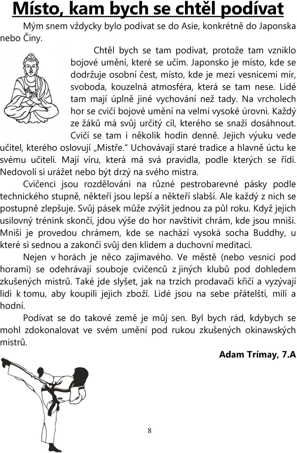 Na vrcholech hor se cvičí bojové umění na velmi vysoké úrovni. Každý ze žáků má svůj určitý cíl, kterého se snaží dosáhnout. Cvičí se tam i několik hodin denně.