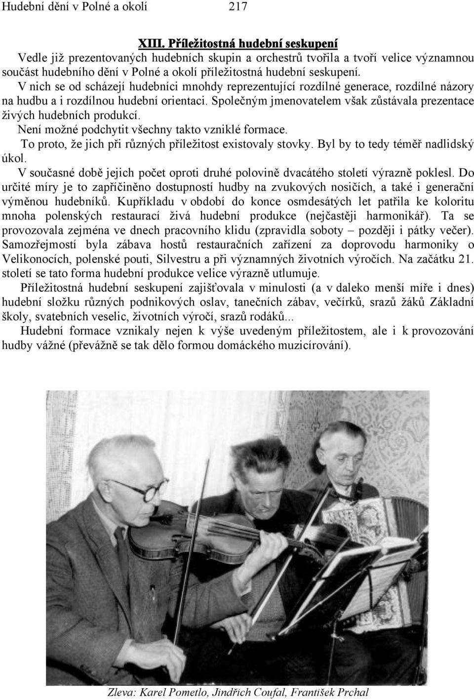 V nich se od scházejí hudebníci mnohdy reprezentující rozdílné generace, rozdílné názory na hudbu a i rozdílnou hudební orientaci.