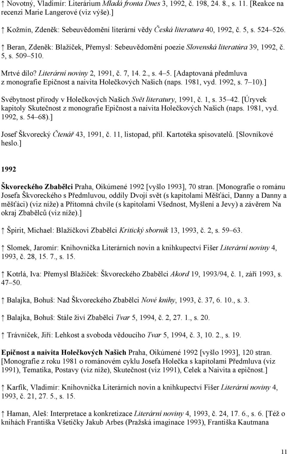 Mrtvé dílo? Literární noviny 2, 1991, č. 7, 14. 2., s. 4 5. [Adaptovaná předmluva z monografie Epičnost a naivita Holečkových Našich (naps. 1981, vyd. 1992, s. 7 10).