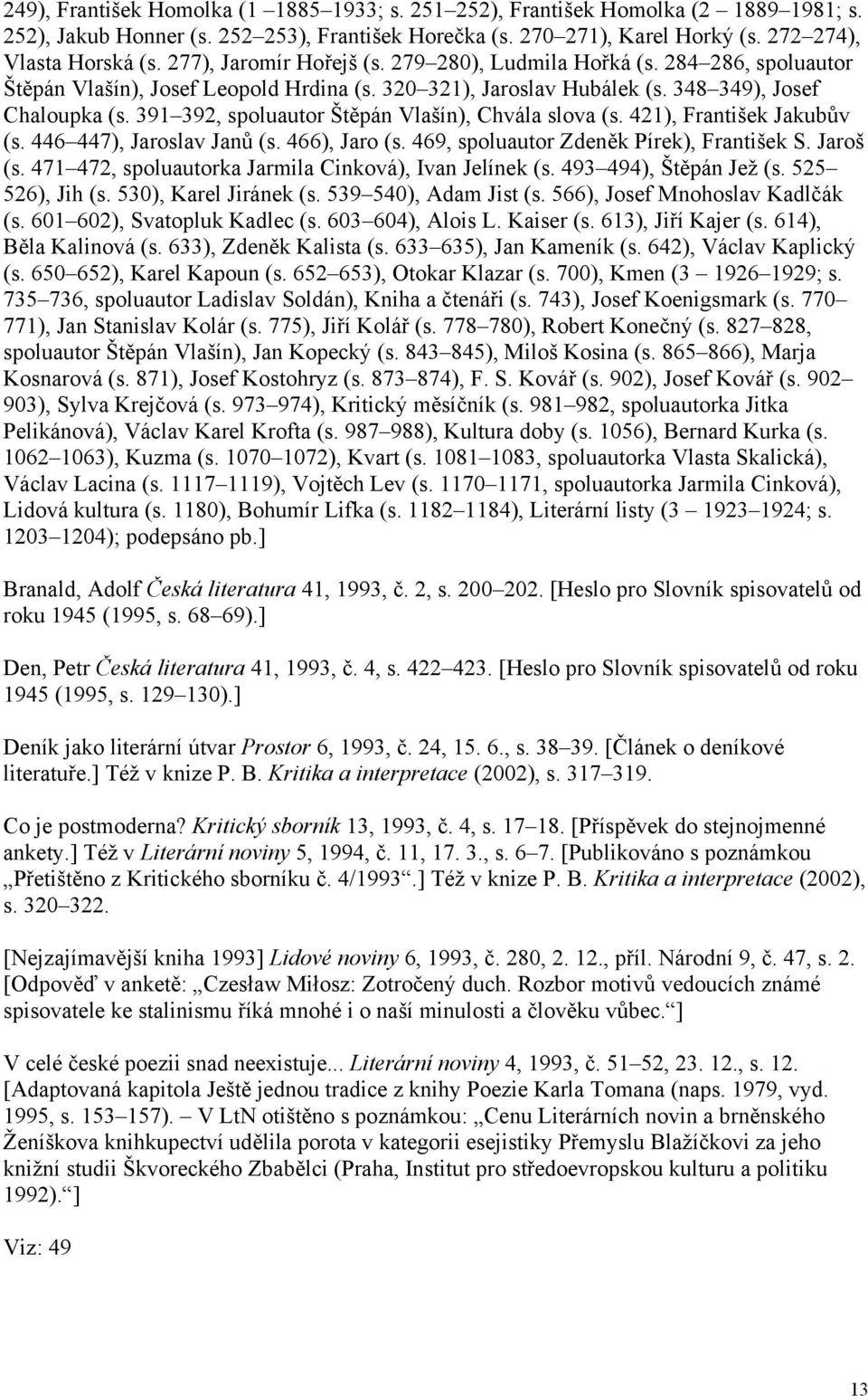 391 392, spoluautor Štěpán Vlašín), Chvála slova (s. 421), František Jakubův (s. 446 447), Jaroslav Janů (s. 466), Jaro (s. 469, spoluautor Zdeněk Pírek), František S. Jaroš (s.