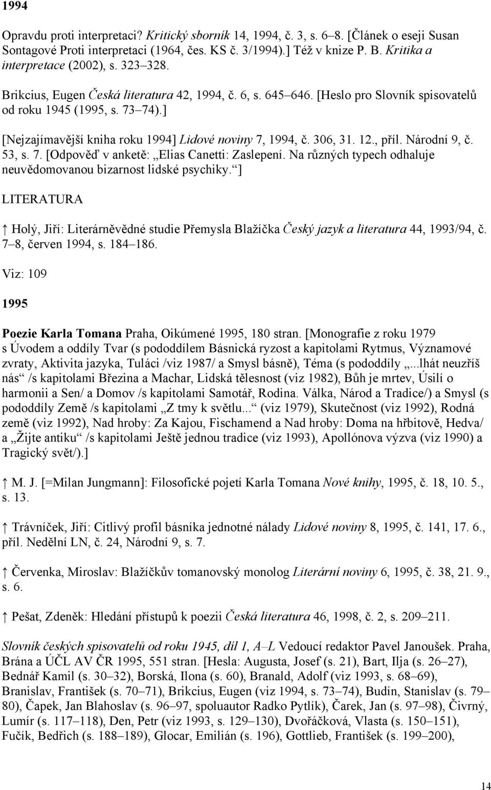 ] [Nejzajímavější kniha roku 1994] Lidové noviny 7, 1994, č. 306, 31. 12., příl. Národní 9, č. 53, s. 7. [Odpověď v anketě: Elias Canetti: Zaslepení.