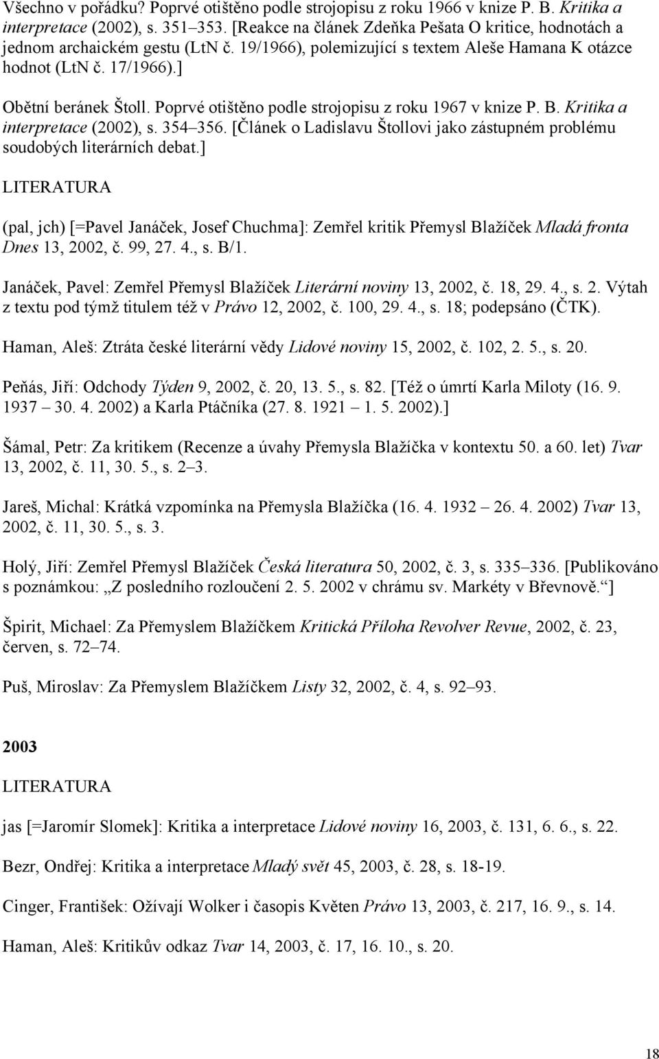 Poprvé otištěno podle strojopisu z roku 1967 v knize P. B. Kritika a interpretace (2002), s. 354 356. [Článek o Ladislavu Štollovi jako zástupném problému soudobých literárních debat.