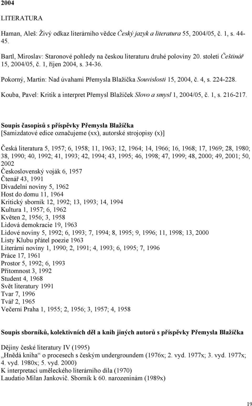 Kouba, Pavel: Kritik a interpret Přemysl Blažíček Slovo a smysl 1, 2004/05, č. 1, s. 216-217.