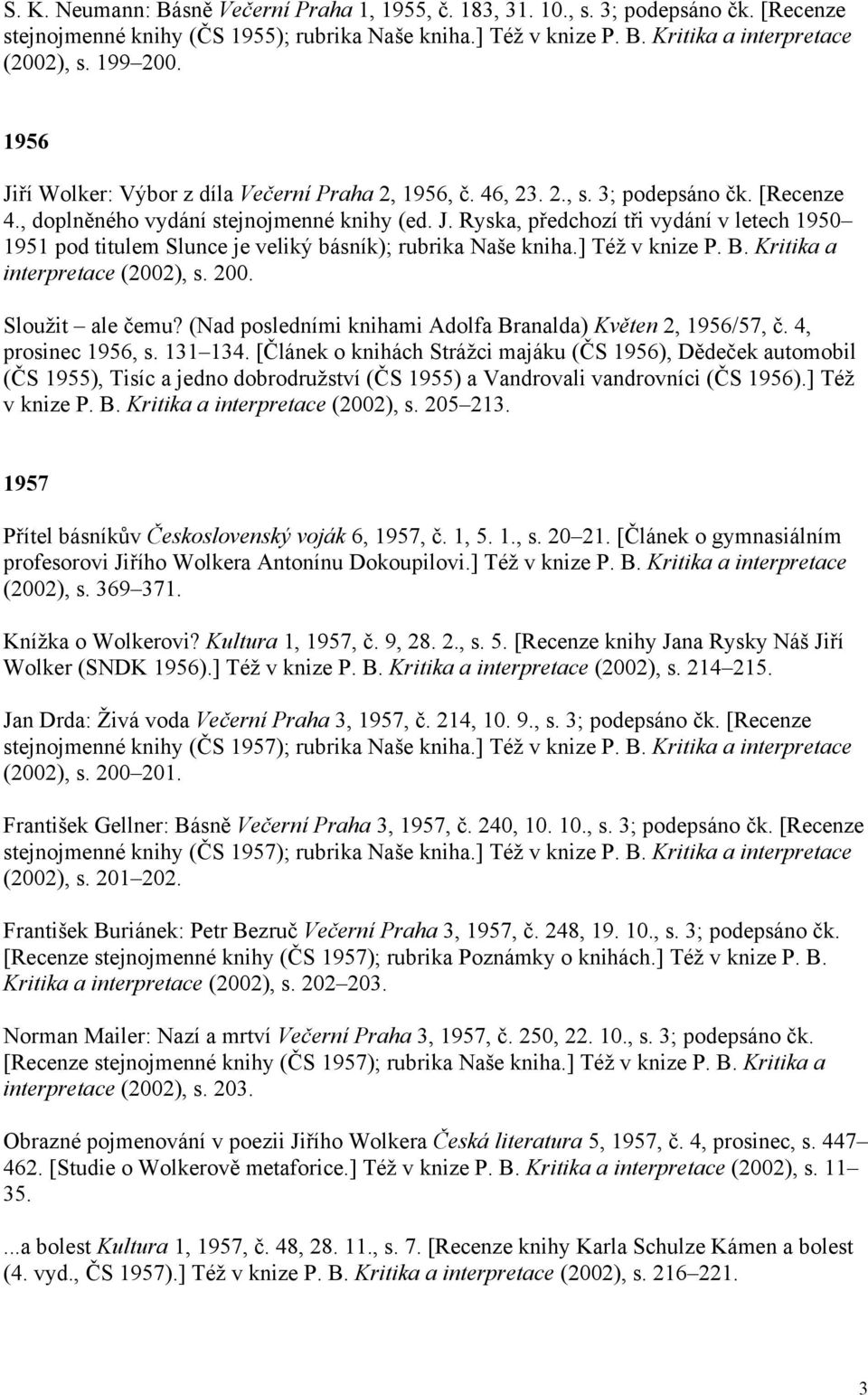 ] Též v knize P. B. Kritika a interpretace (2002), s. 200. Sloužit ale čemu? (Nad posledními knihami Adolfa Branalda) Květen 2, 1956/57, č. 4, prosinec 1956, s. 131 134.