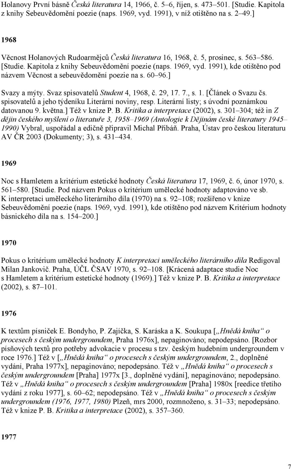 1991), kde otištěno pod názvem Věcnost a sebeuvědomění poezie na s. 60 96.] Svazy a mýty. Svaz spisovatelů Student 4, 1968, č. 29, 17. 7., s. 1. [Článek o Svazu čs.