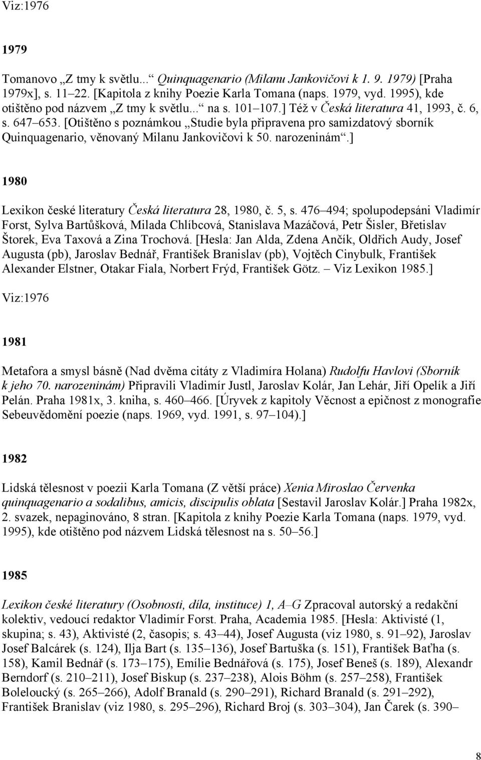 [Otištěno s poznámkou Studie byla připravena pro samizdatový sborník Quinquagenario, věnovaný Milanu Jankovičovi k 50. narozeninám.] 1980 Lexikon české literatury Česká literatura 28, 1980, č. 5, s.