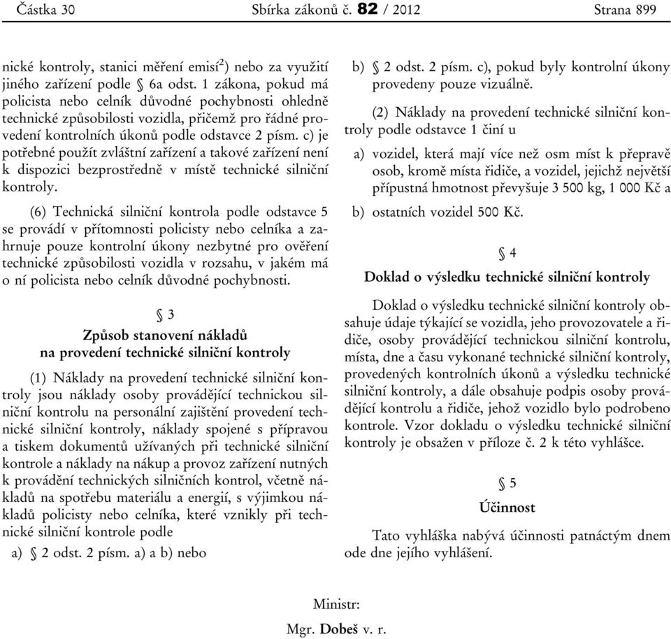 c) je potřebné použít zvláštní zařízení a takové zařízení není k dispozici bezprostředně v místě technické silniční kontroly.