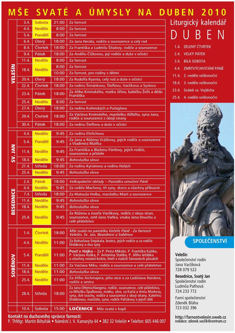 4. Úterý 18:00 Za Rudolfa Ryanta, celý rod a duše v očistci 22.4. Čtvrtek 18:00 Za rodinu Šimánkovu, Šteflovu, Vaclíkovu a Syslovu Za Jiřího Krnínského, matku Jiřinu, babičku Žofii a dědu 23.4. Pátek 18:00 Františka 25.