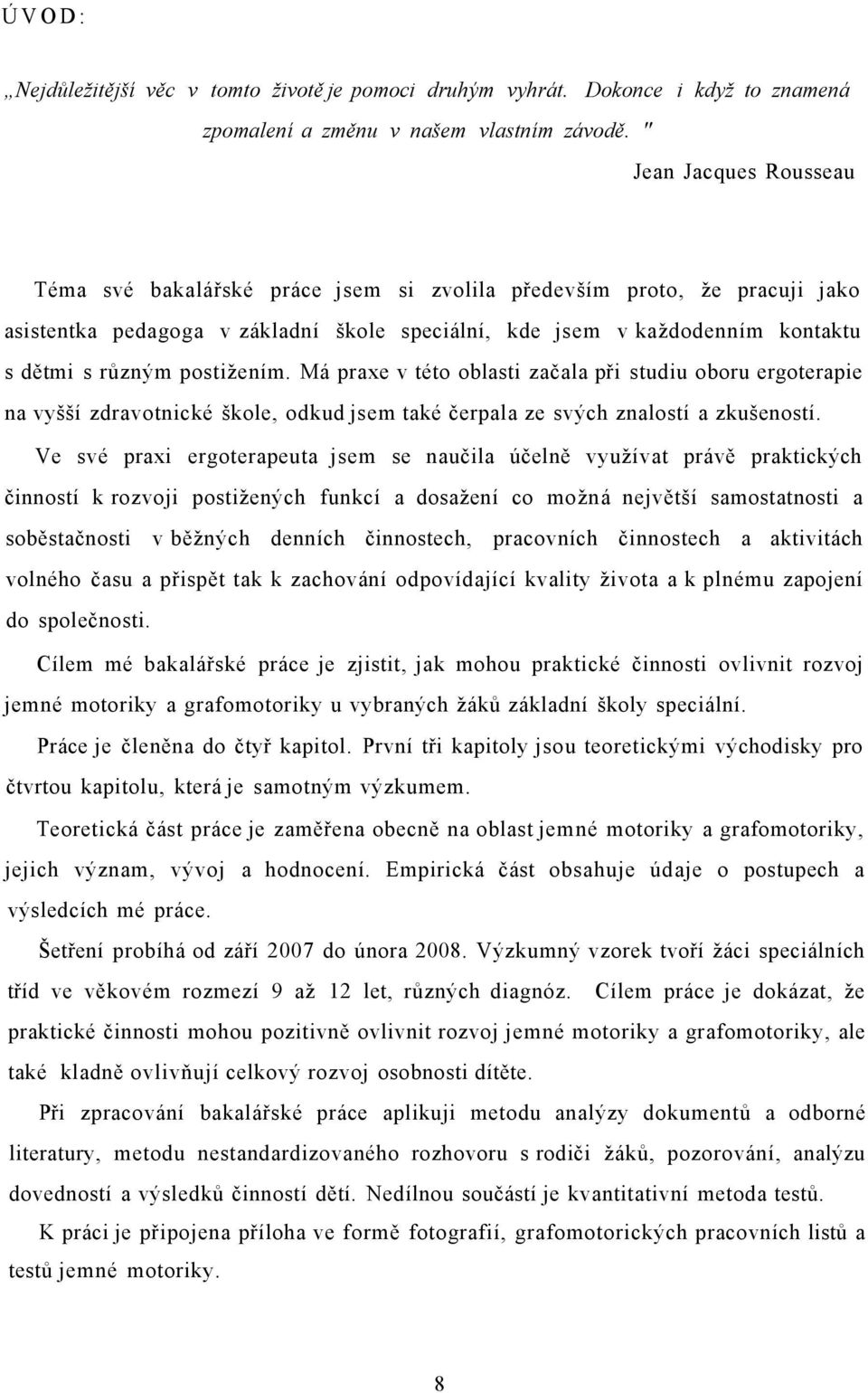 postižením. Má praxe v této oblasti začala při studiu oboru ergoterapie na vyšší zdravotnické škole, odkud jsem také čerpala ze svých znalostí a zkušeností.