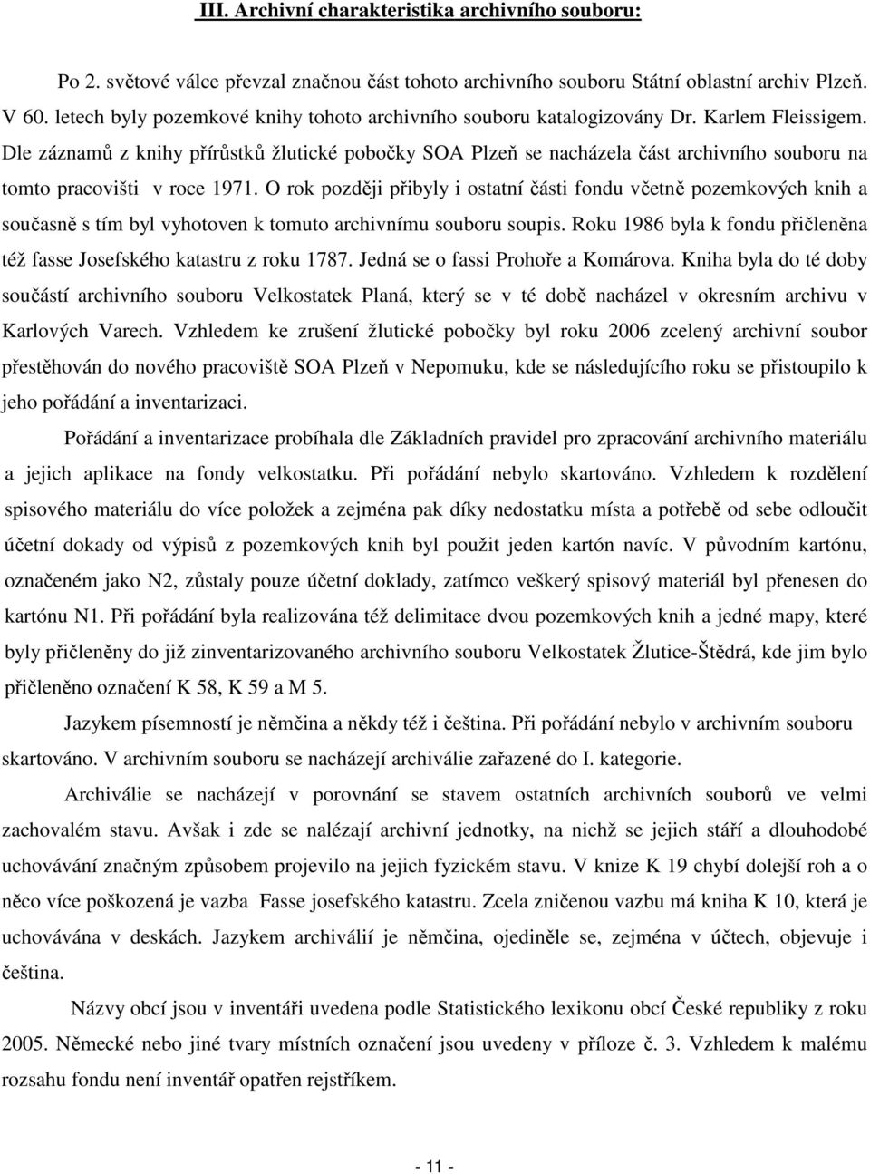 Dle záznamů z knihy přírůstků žlutické pobočky SOA Plzeň se nacházela část archivního souboru na tomto pracovišti v roce 1971.