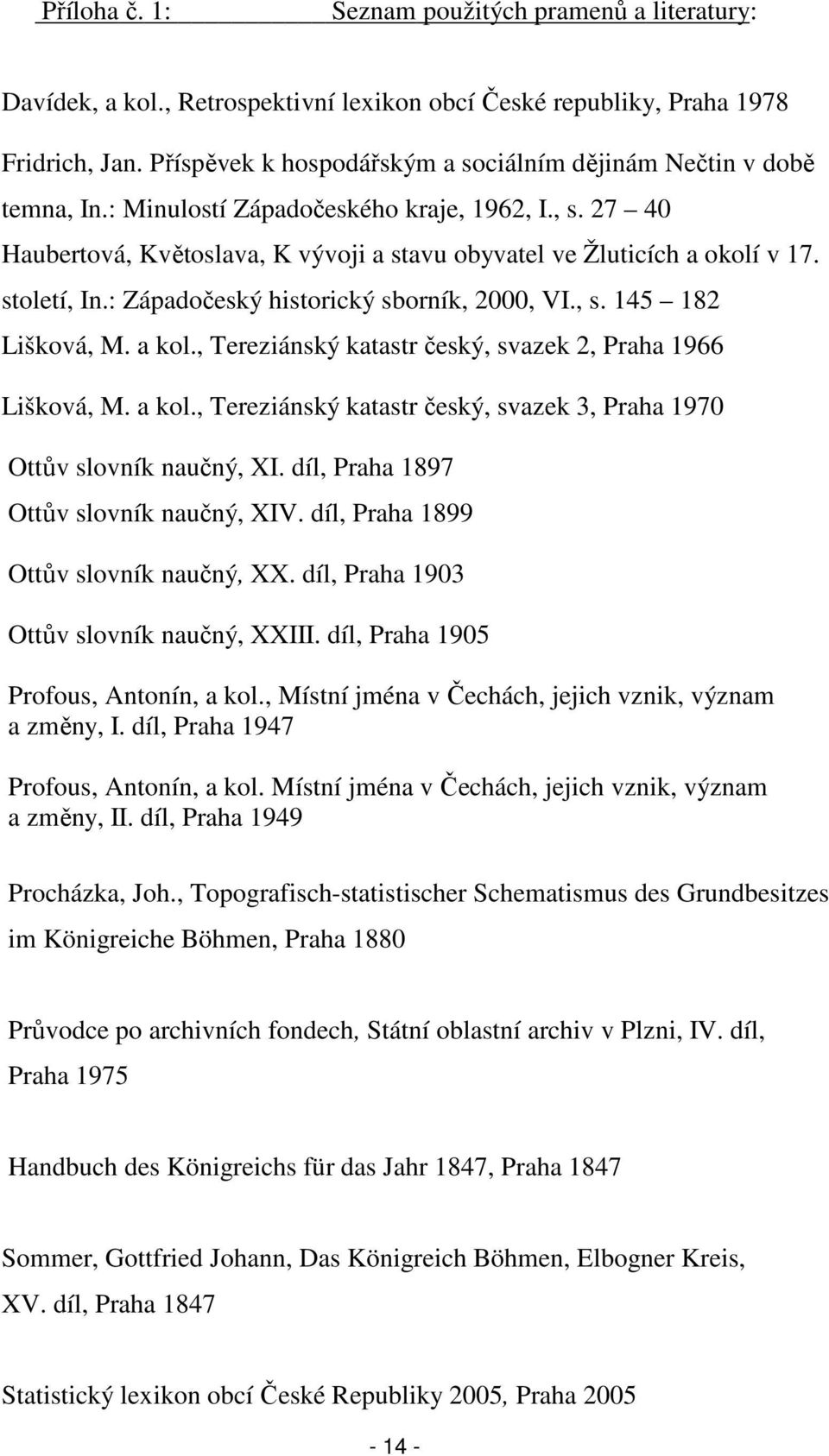 století, In.: Západočeský historický sborník, 2000, VI., s. 145 182 Lišková, M. a kol., Tereziánský katastr český, svazek 2, Praha 1966 Lišková, M. a kol., Tereziánský katastr český, svazek 3, Praha 1970 Ottův slovník naučný, XI.