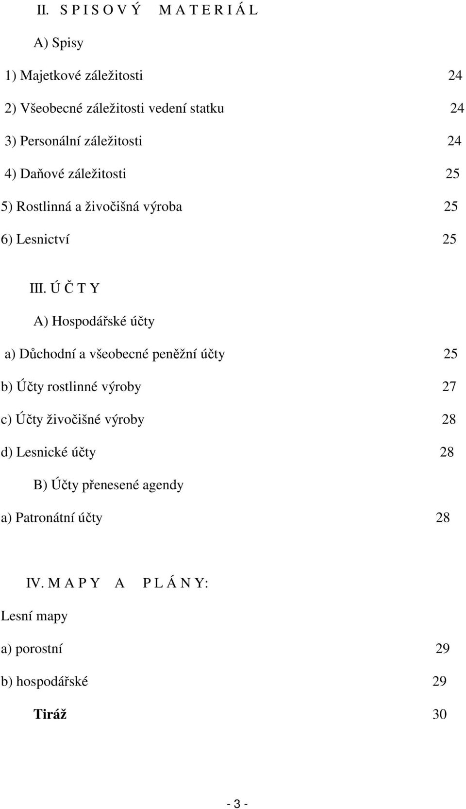Ú Č T Y A) Hospodářské účty a) Důchodní a všeobecné peněžní účty 25 b) Účty rostlinné výroby 27 c) Účty živočišné výroby 28