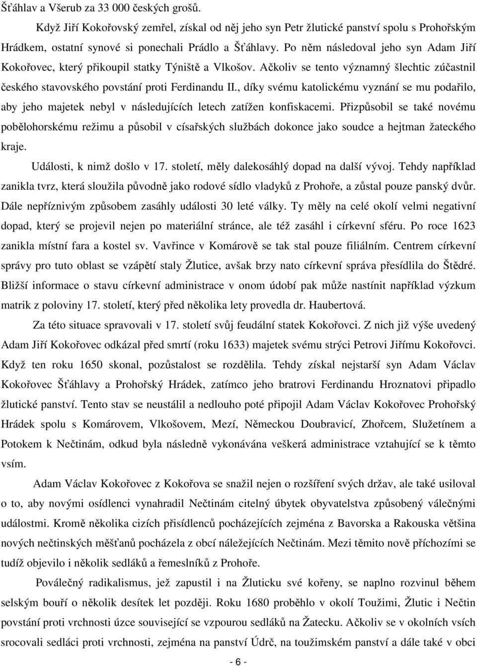 , díky svému katolickému vyznání se mu podařilo, aby jeho majetek nebyl v následujících letech zatížen konfiskacemi.