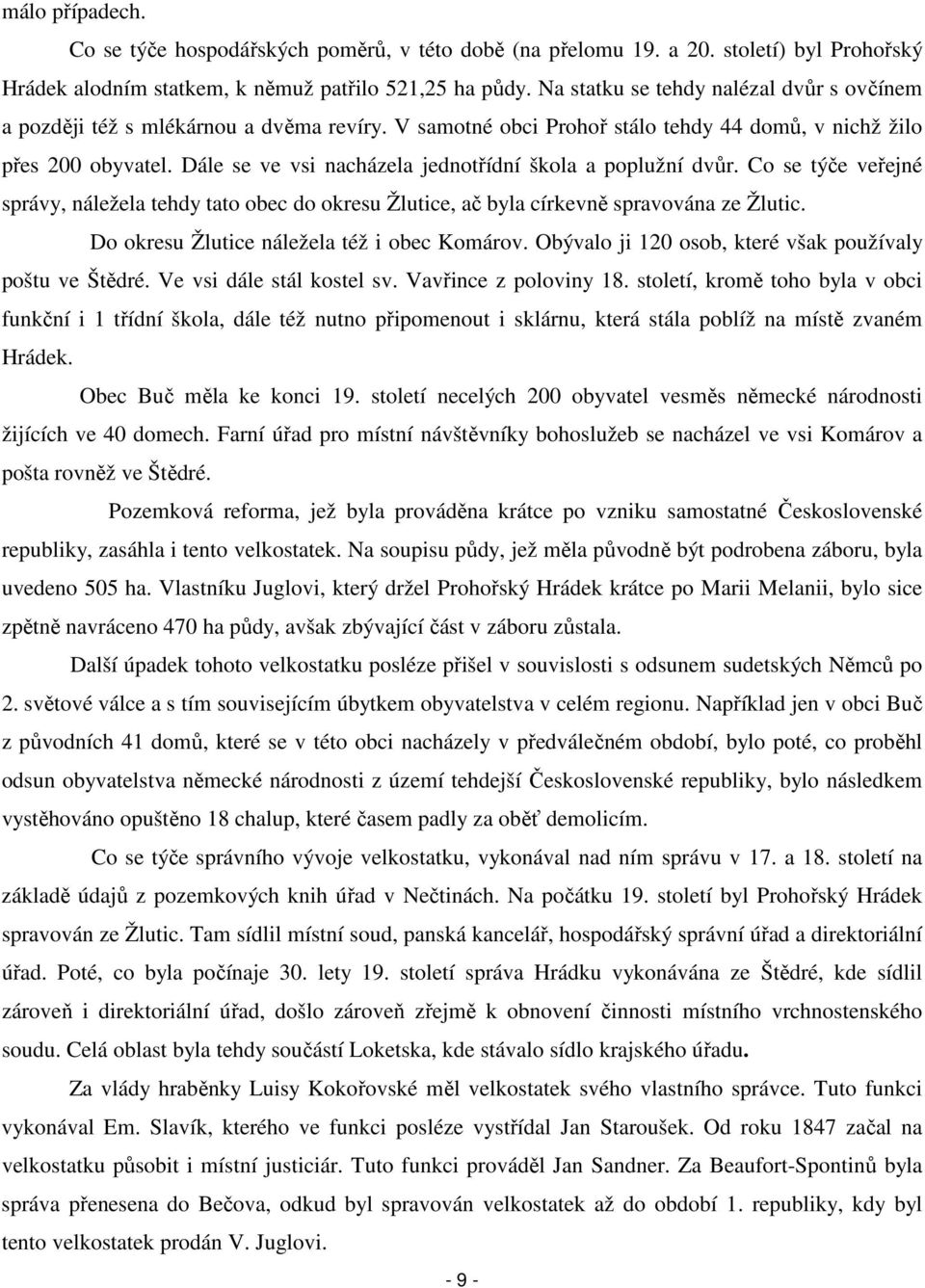 Dále se ve vsi nacházela jednotřídní škola a poplužní dvůr. Co se týče veřejné správy, náležela tehdy tato obec do okresu Žlutice, ač byla církevně spravována ze Žlutic.