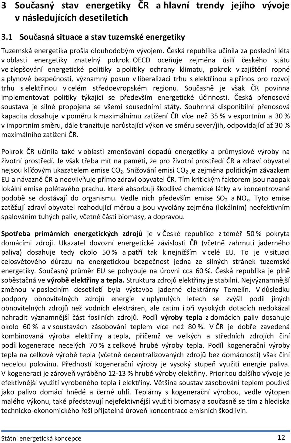 OECD oceňuje zejména úsilí českého státu ve zlepšování energetické politiky a politiky ochrany klimatu, pokrok v zajištění ropné a plynové bezpečnosti, významný posun v liberalizaci trhu s elektřinou