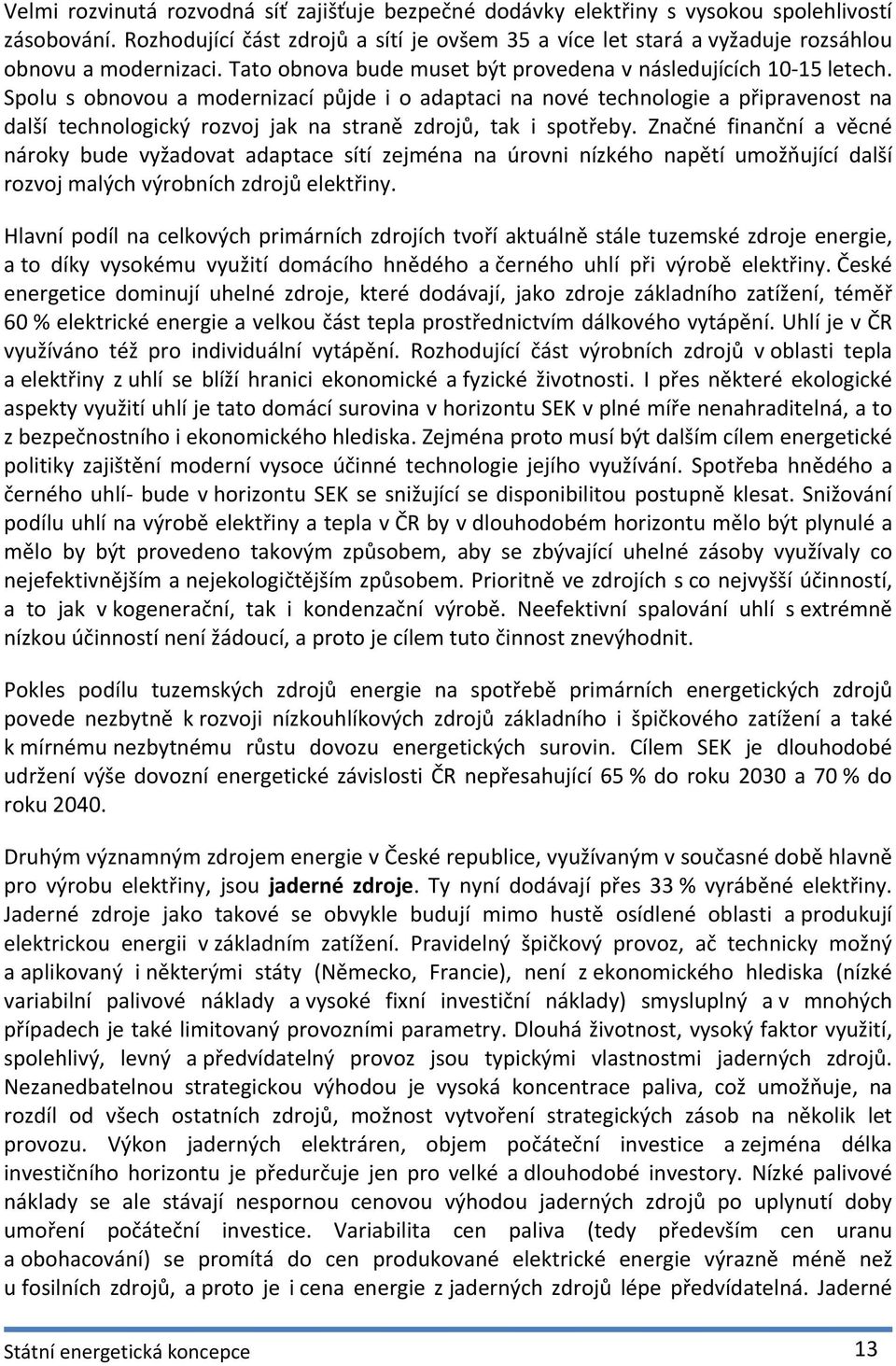 Spolu s obnovou a modernizací půjde i o adaptaci na nové technologie a připravenost na další technologický rozvoj jak na straně zdrojů, tak i spotřeby.