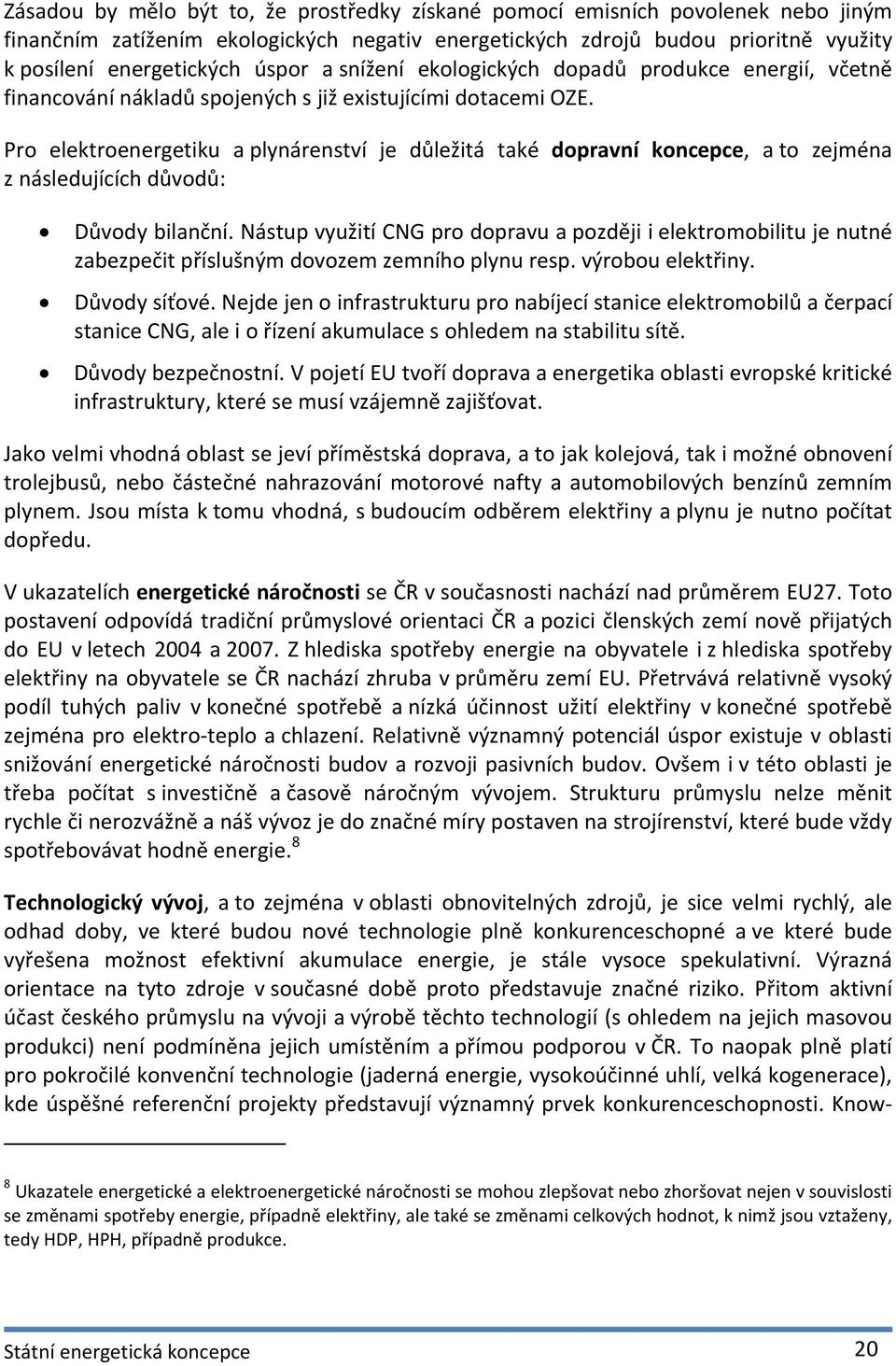 Pro elektroenergetiku a plynárenství je důležitá také dopravní koncepce, a to zejména z následujících důvodů: Důvody bilanční.