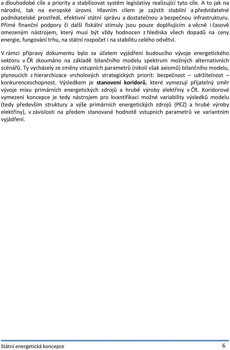 Přímé finanční podpory či další fiskální stimuly jsou pouze doplňujícím a věcně i časově omezeným nástrojem, který musí být vždy hodnocen z hlediska všech dopadů na ceny energie, fungování trhu, na