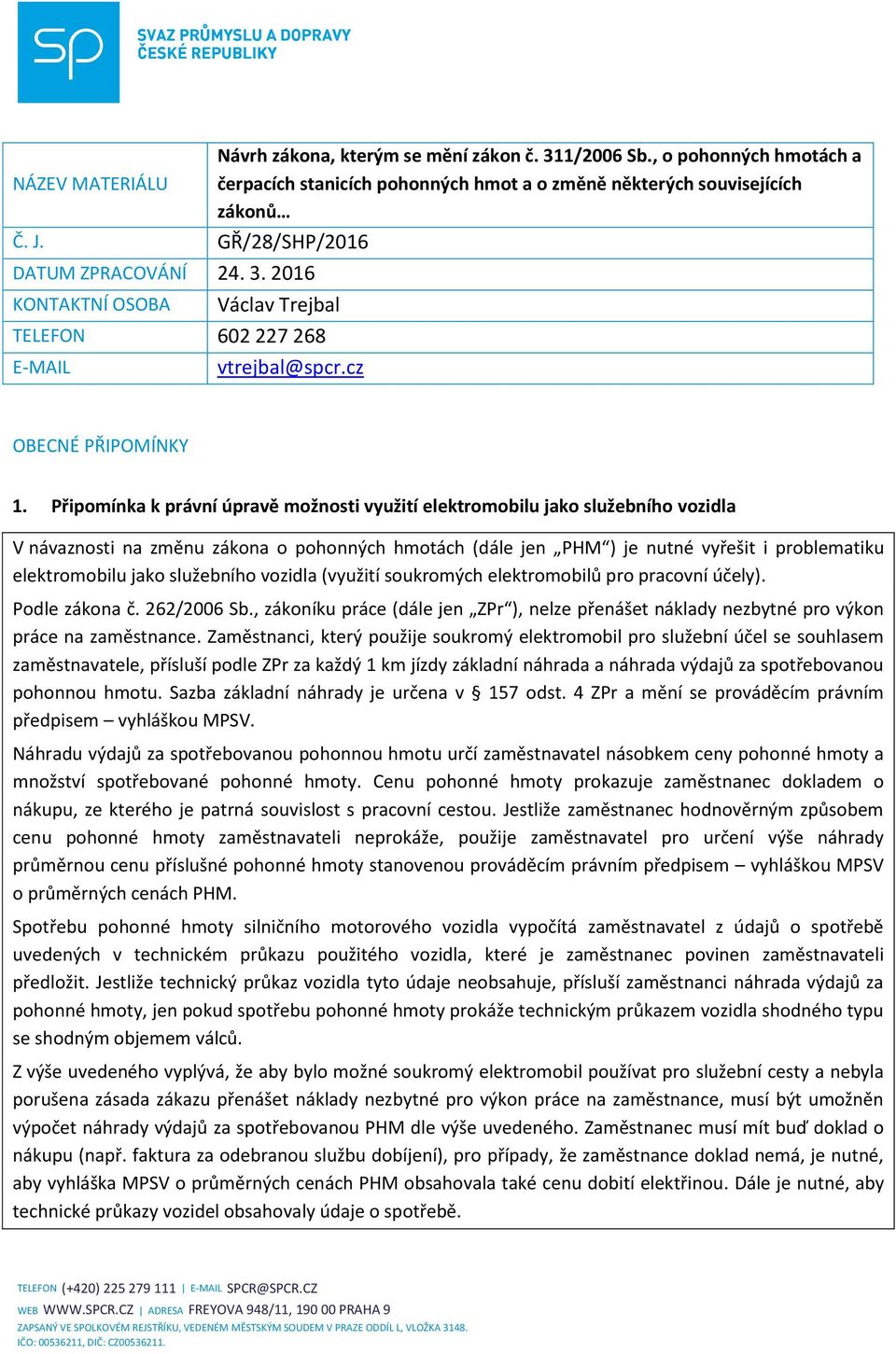 Připomínka k právní úpravě možnosti využití elektromobilu jako služebního vozidla V návaznosti na změnu zákona o pohonných hmotách (dále jen PHM ) je nutné vyřešit i problematiku elektromobilu jako