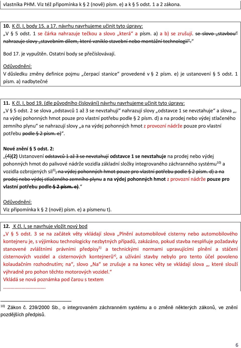 Ostatní body se přečíslovávají. V důsledku změny definice pojmu čerpací stanice provedené v 2 písm. e) je ustanovení 5 odst. 1 písm. a) nadbytečné 11. K čl. I, bod 19.