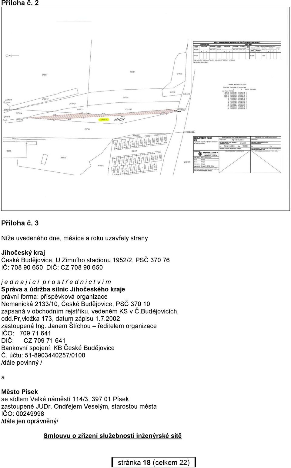 v í m Správa a údržba silnic Jihočeského kraje právní forma: příspěvková organizace Nemanická 2133/10, České Budějovice, PSČ 370 10 zapsaná v obchodním rejstříku, vedeném KS v Č.Budějovicích, odd.