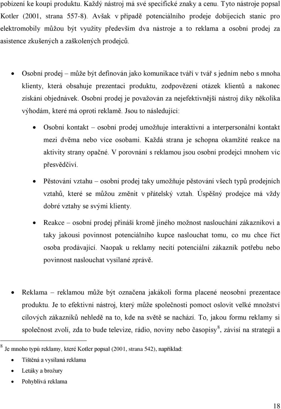 Osobní prodej může být definován jako komunikace tváří v tvář s jedním nebo s mnoha klienty, která obsahuje prezentaci produktu, zodpovězení otázek klientů a nakonec získání objednávek.