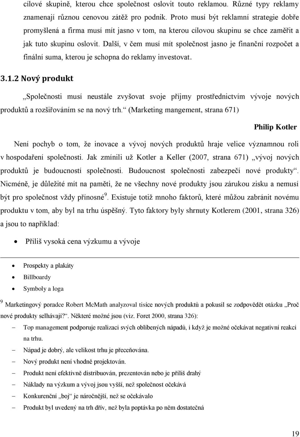 Další, v čem musí mít společnost jasno je finanční rozpočet a finální suma, kterou je schopna do reklamy investovat. 3.1.