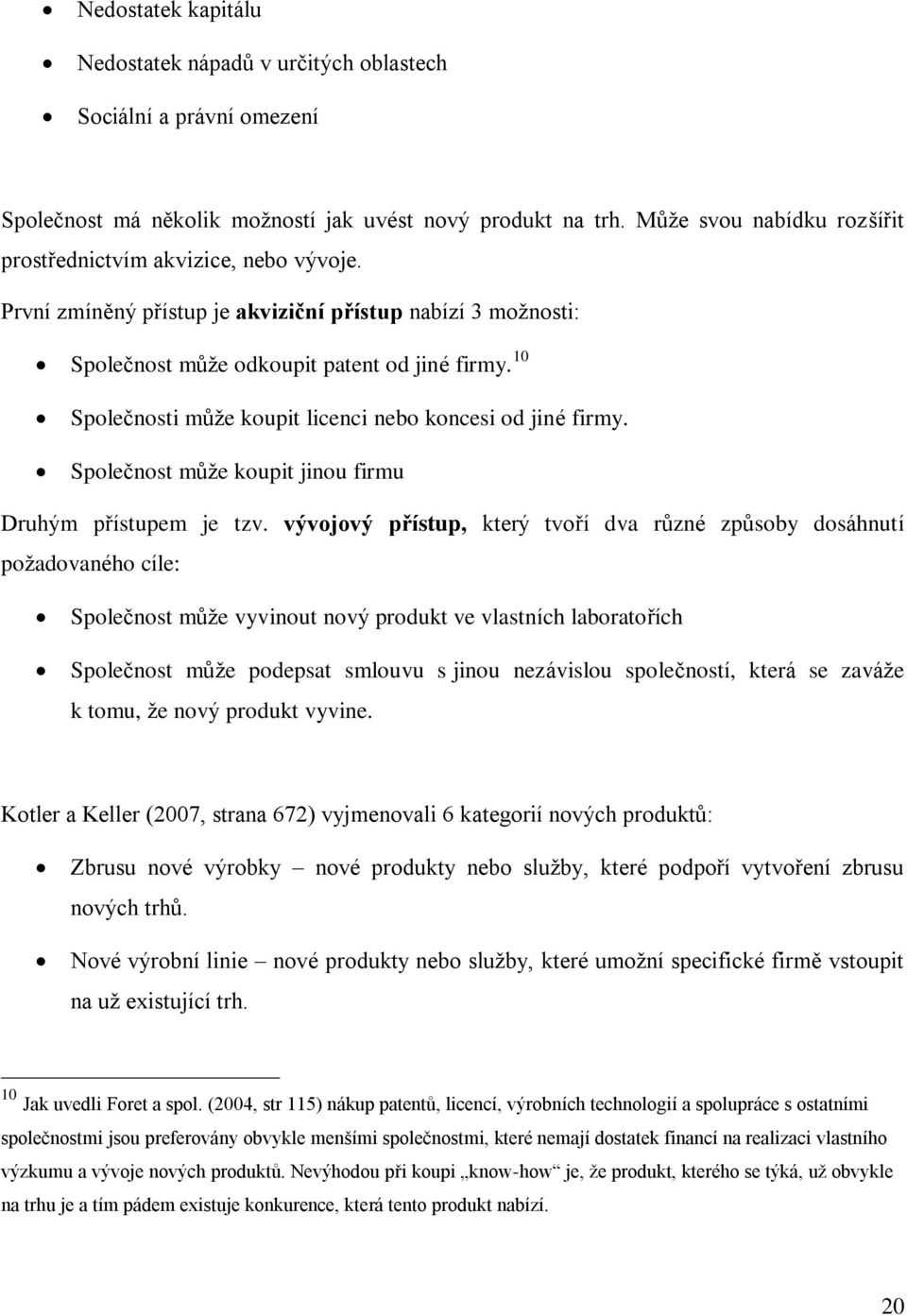 10 Společnosti může koupit licenci nebo koncesi od jiné firmy. Společnost může koupit jinou firmu Druhým přístupem je tzv.