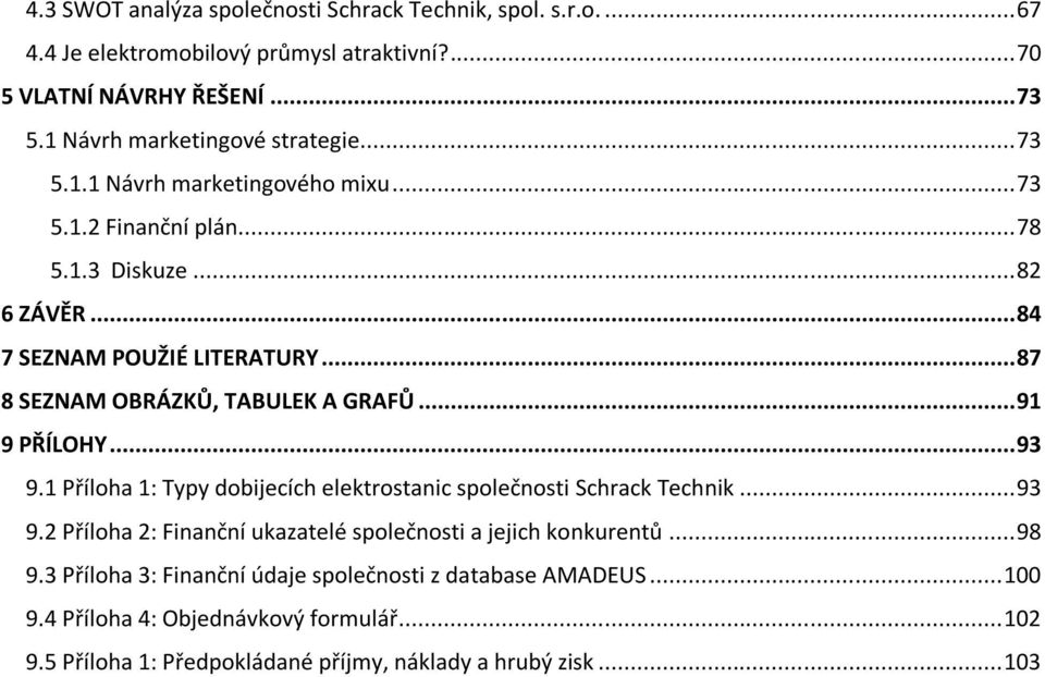 .. 87 8 SEZNAM OBRÁZKŮ, TABULEK A GRAFŮ... 91 9 PŘÍLOHY... 93 9.1 Příloha 1: Typy dobijecích elektrostanic společnosti Schrack Technik... 93 9.2 Příloha 2: Finanční ukazatelé společnosti a jejich konkurentů.