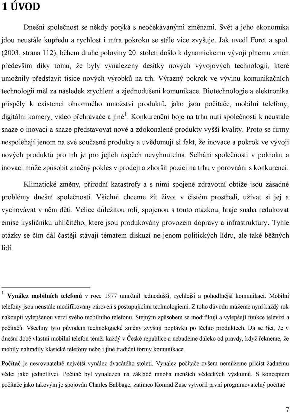 století došlo k dynamickému vývoji plnému změn především díky tomu, že byly vynalezeny desítky nových vývojových technologií, které umožnily představit tisíce nových výrobků na trh.