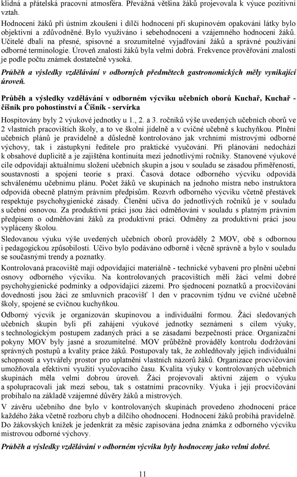 Učitelé dbali na přesné, spisovné a srozumitelné vyjadřování žáků a správné používání odborné terminologie. Úroveň znalostí žáků byla velmi dobrá.