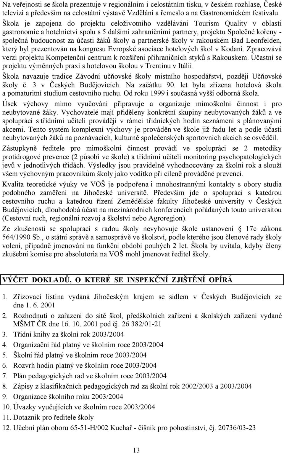 účasti žáků školy a partnerské školy v rakouském Bad Leonfelden, který byl prezentován na kongresu Evropské asociace hotelových škol v Kodani.