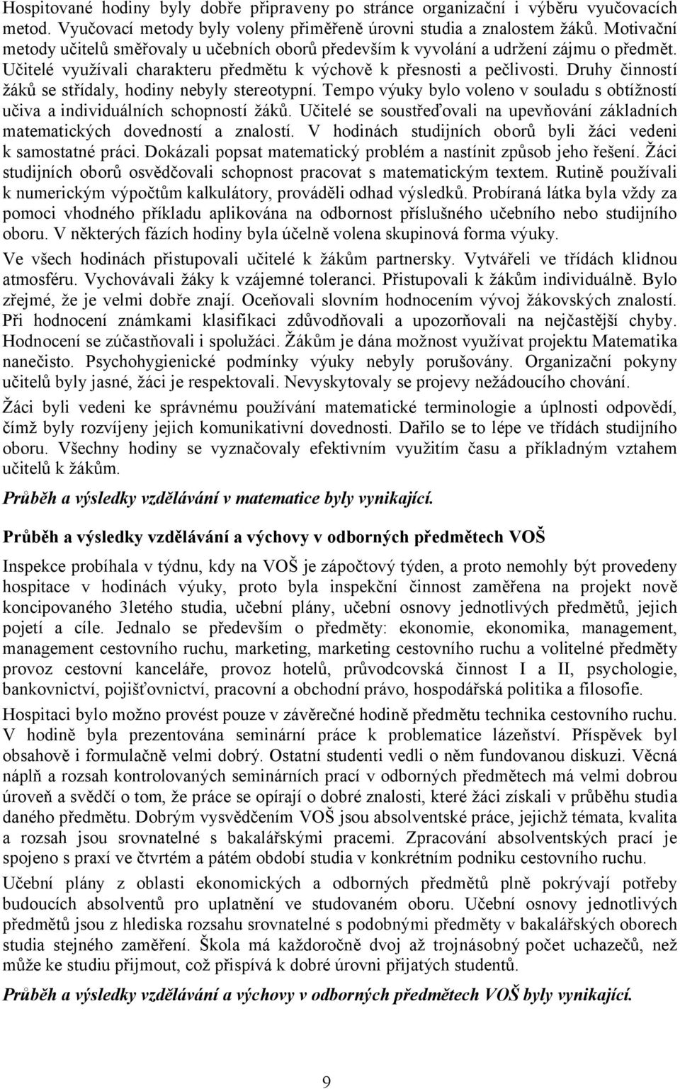 Druhy činností žáků se střídaly, hodiny nebyly stereotypní. Tempo výuky bylo voleno v souladu s obtížností učiva a individuálních schopností žáků.