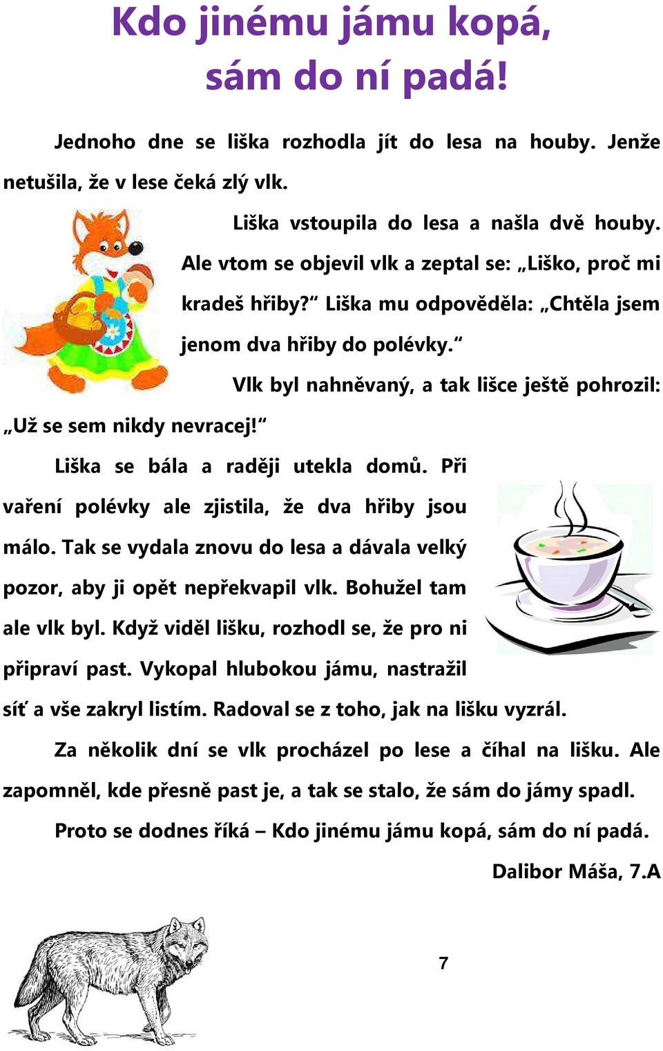 Vlk byl nahněvaný, a tak lišce ještě pohrozil: Liška se bála a raději utekla domů. Při vaření polévky ale zjistila, že dva hřiby jsou málo.