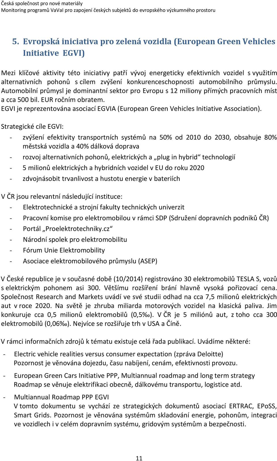 EGVI je reprezentována asociací EGVIA (European Green Vehicles Initiative Association).