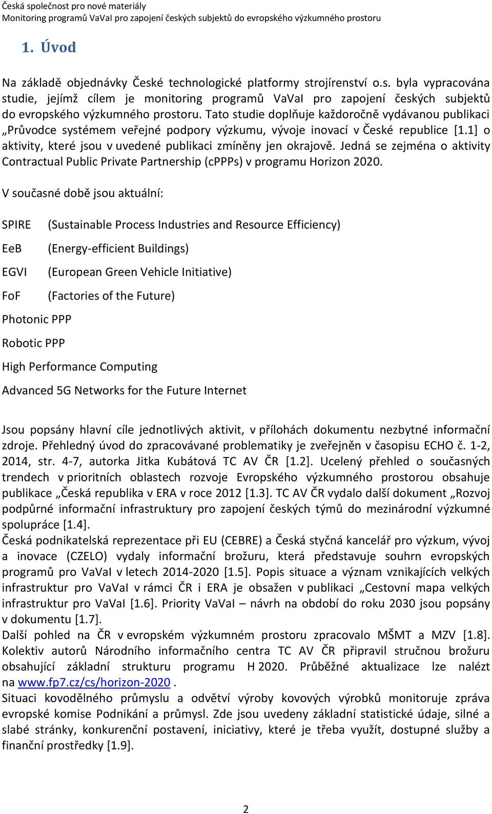 Jedná se zejména o aktivity Contractual Public Private Partnership (cppps) v programu Horizon 2020.