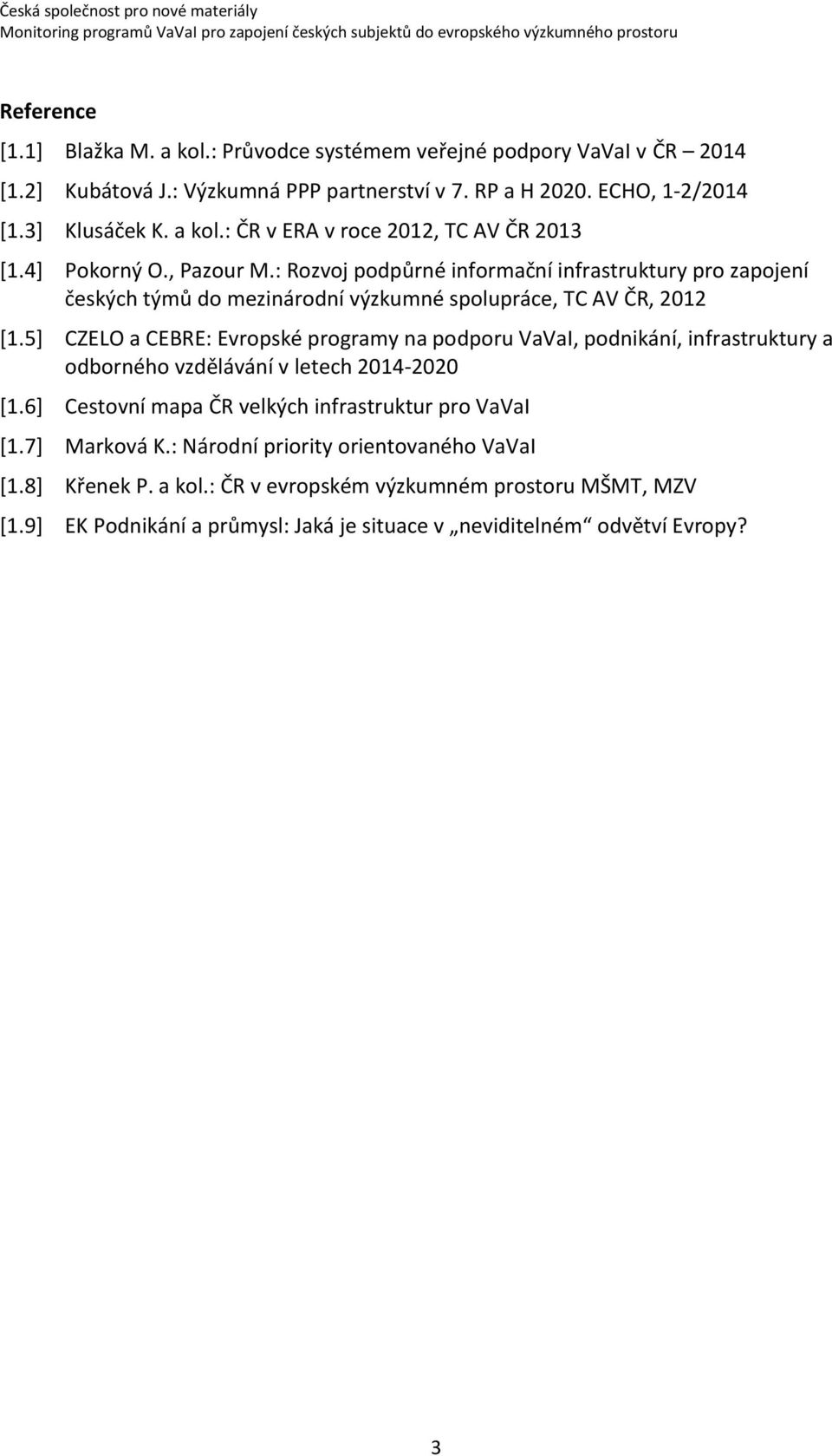 5] CZELO a CEBRE: Evropské programy na podporu VaVaI, podnikání, infrastruktury a odborného vzdělávání v letech 2014-2020 [1.6] Cestovní mapa ČR velkých infrastruktur pro VaVaI [1.