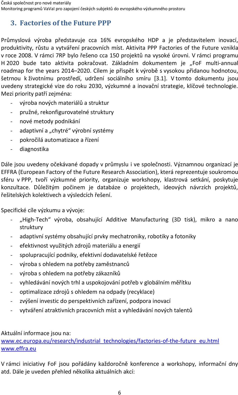 Základním dokumentem je FoF multi-annual roadmap for the years 2014 2020. Cílem je přispět k výrobě s vysokou přidanou hodnotou, šetrnou k životnímu prostředí, udržení sociálního smíru [3.1].