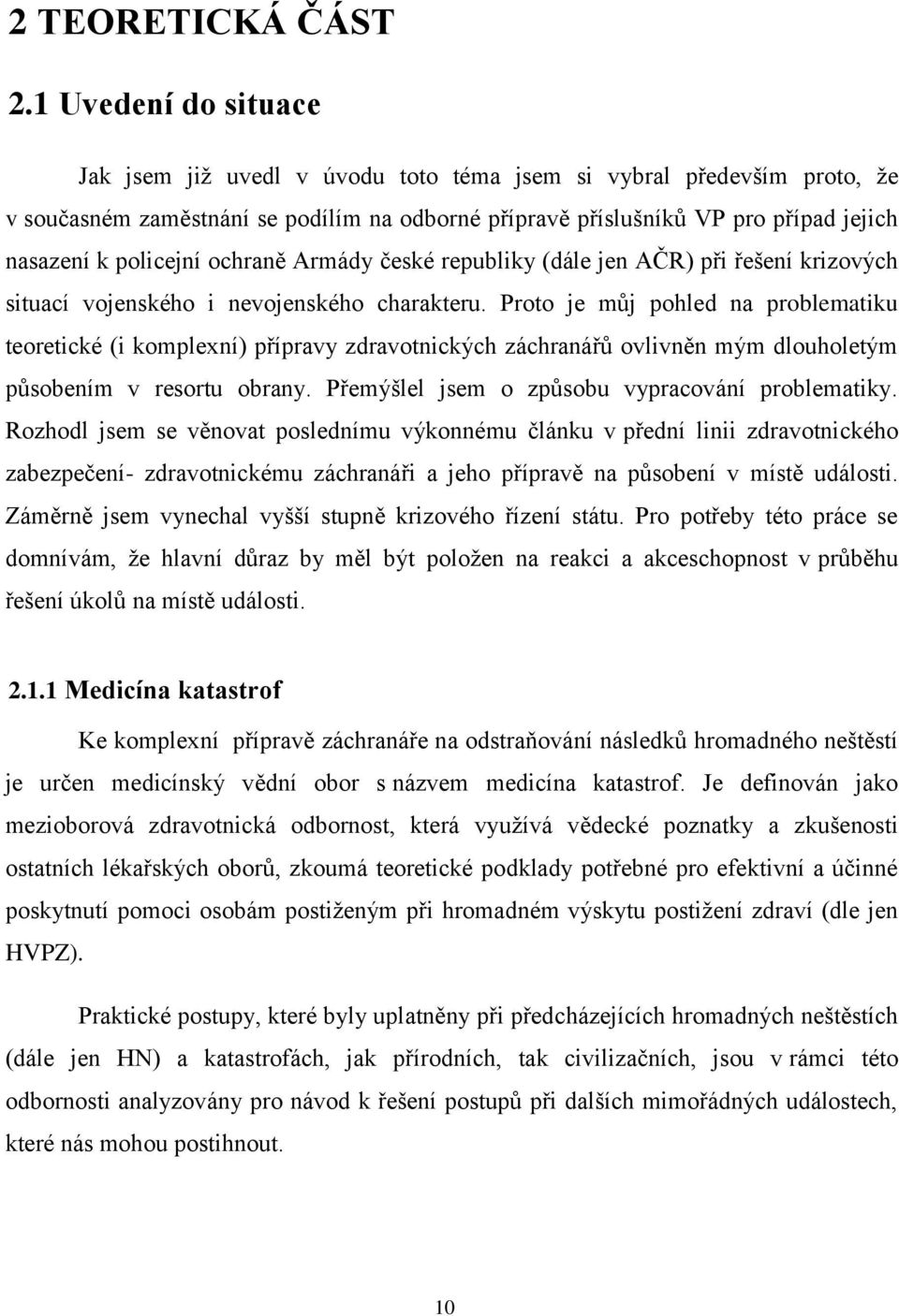 policejní ochraně Armády české republiky (dále jen AČR) při řešení krizových situací vojenského i nevojenského charakteru.