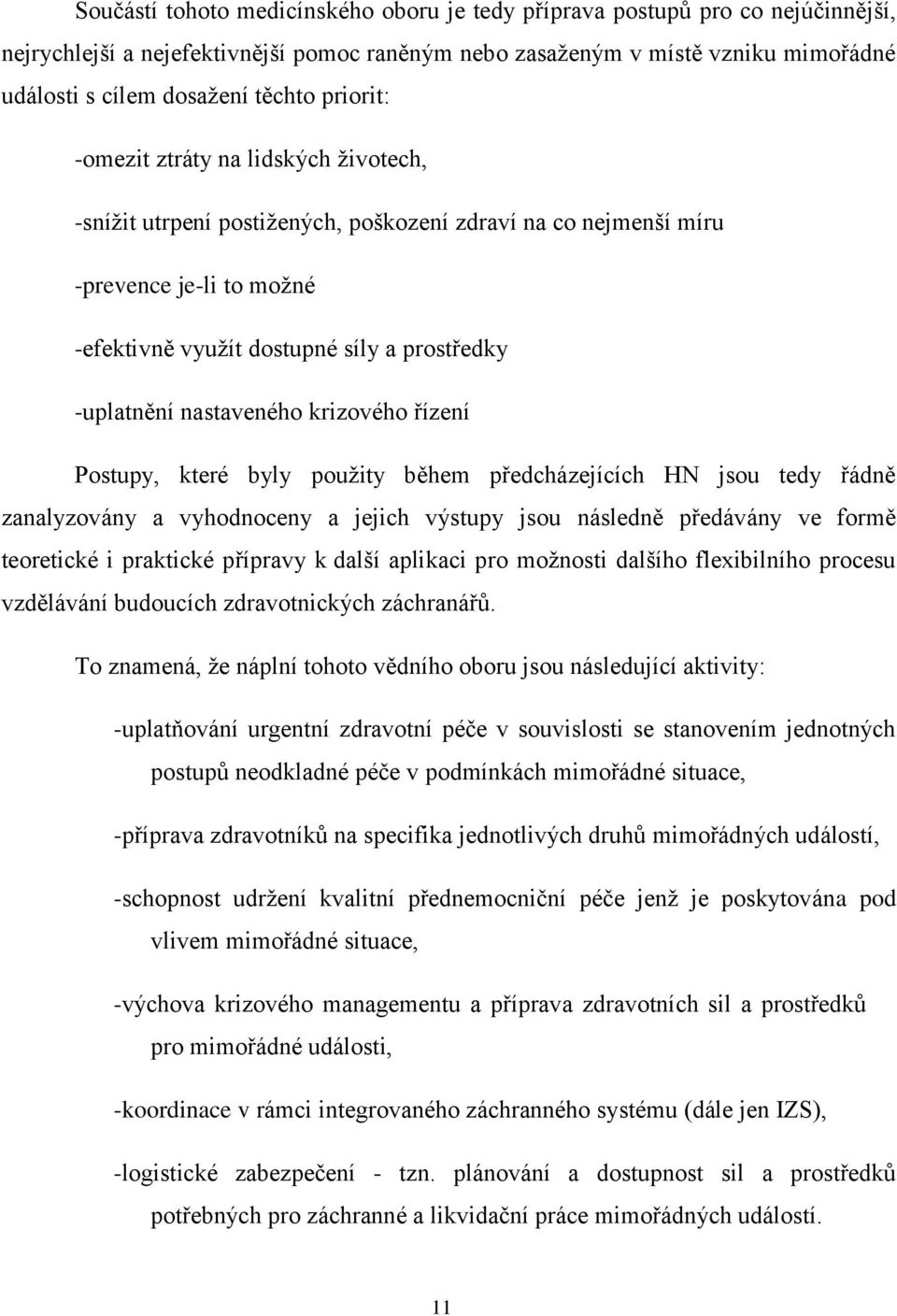 nastaveného krizového řízení Postupy, které byly pouţity během předcházejících HN jsou tedy řádně zanalyzovány a vyhodnoceny a jejich výstupy jsou následně předávány ve formě teoretické i praktické