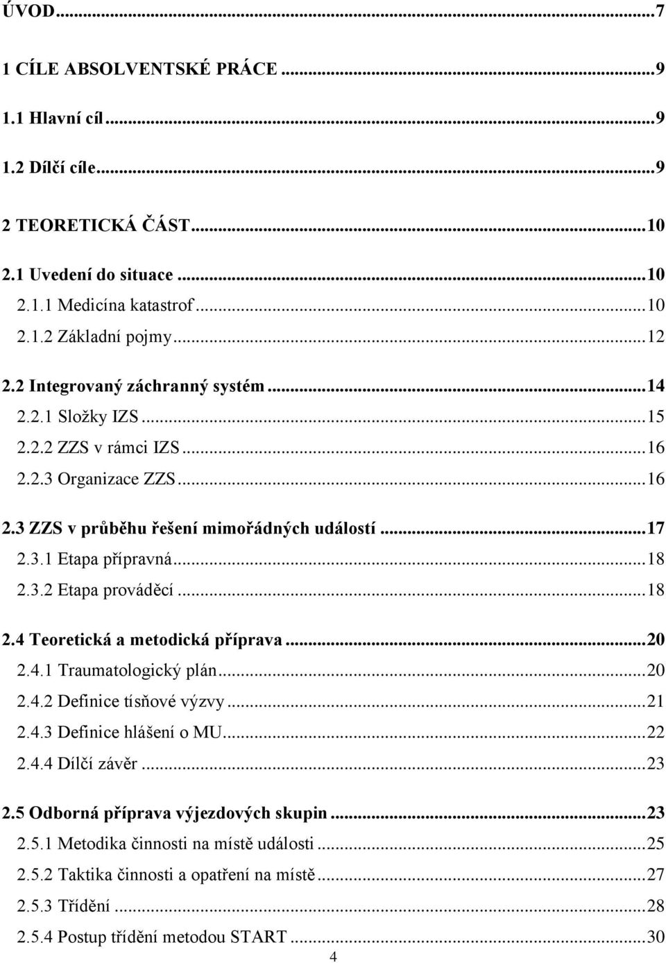 3.2 Etapa prováděcí... 18 2.4 Teoretická a metodická příprava... 20 2.4.1 Traumatologický plán... 20 2.4.2 Definice tísňové výzvy... 21 2.4.3 Definice hlášení o MU... 22 2.4.4 Dílčí závěr... 23 2.