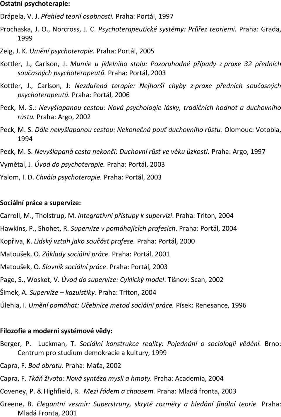 , Carlson, J: Nezdařená terapie: Nejhorší chyby z praxe předních současných psychoterapeutů. Praha: Portál, 2006 Peck, M. S.