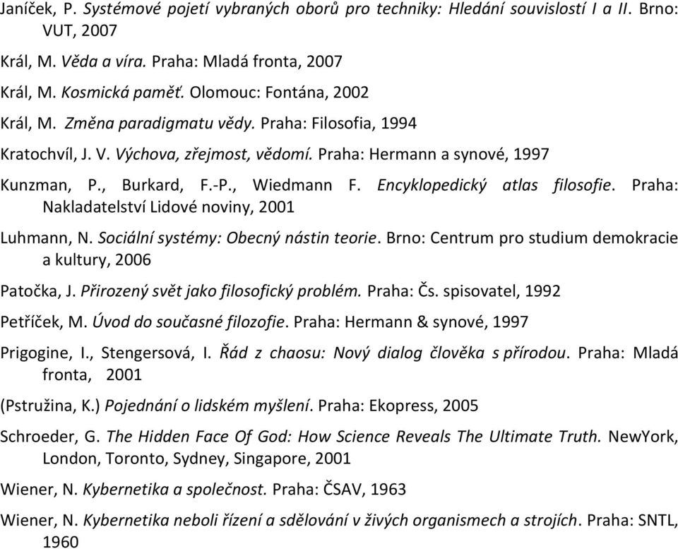 Encyklopedický atlas filosofie. Praha: Nakladatelství Lidové noviny, 2001 Luhmann, N. Sociální systémy: Obecný nástin teorie. Brno: Centrum pro studium demokracie a kultury, 2006 Patočka, J.