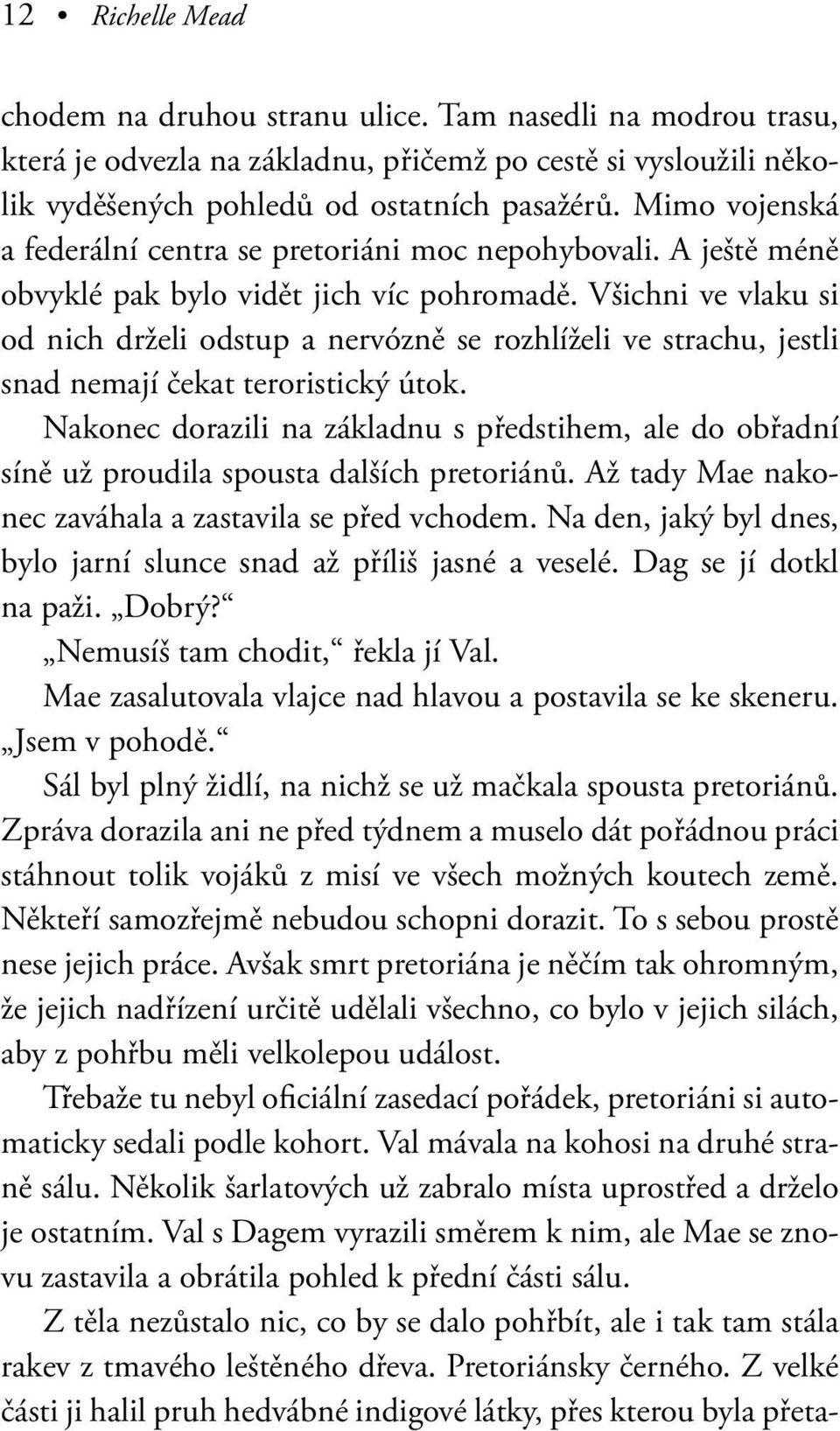 Všichni ve vlaku si od nich drželi odstup a nervózně se rozhlíželi ve strachu, jestli snad nemají čekat teroristický útok.