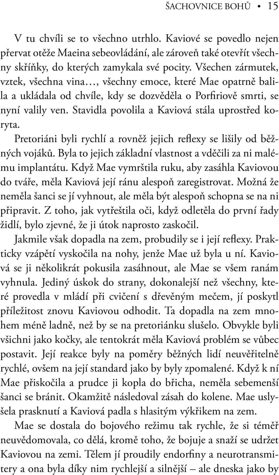 Stavidla povolila a Kaviová stála uprostřed koryta. Pretoriáni byli rychlí a rovněž jejich reflexy se lišily od běžných vojáků. Byla to jejich základní vlastnost a vděčili za ni malému implantátu.