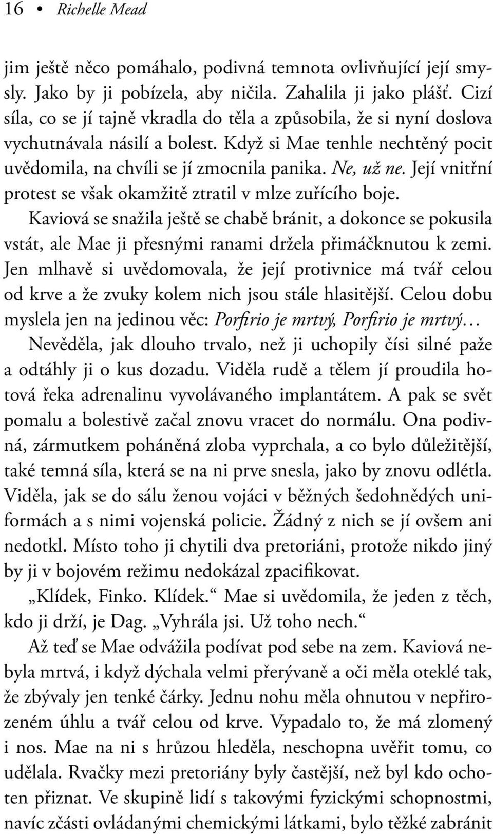 Její vnitřní protest se však okamžitě ztratil v mlze zuřícího boje. Kaviová se snažila ještě se chabě bránit, a dokonce se pokusila vstát, ale Mae ji přesnými ranami držela přimáčknutou k zemi.