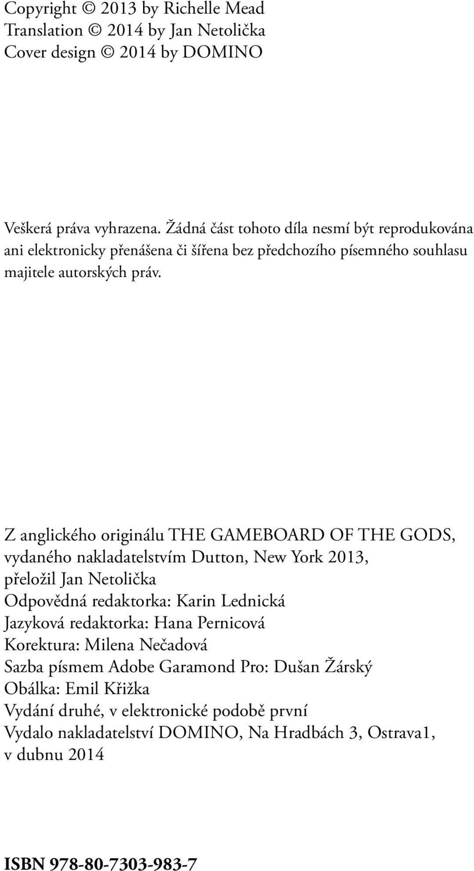 Z anglického originálu THE GAMEBOARD OF THE GODS, vydaného nakladatelstvím Dutton, New York 2013, přeložil Jan Netolička Odpovědná redaktorka: Karin Lednická Jazyková