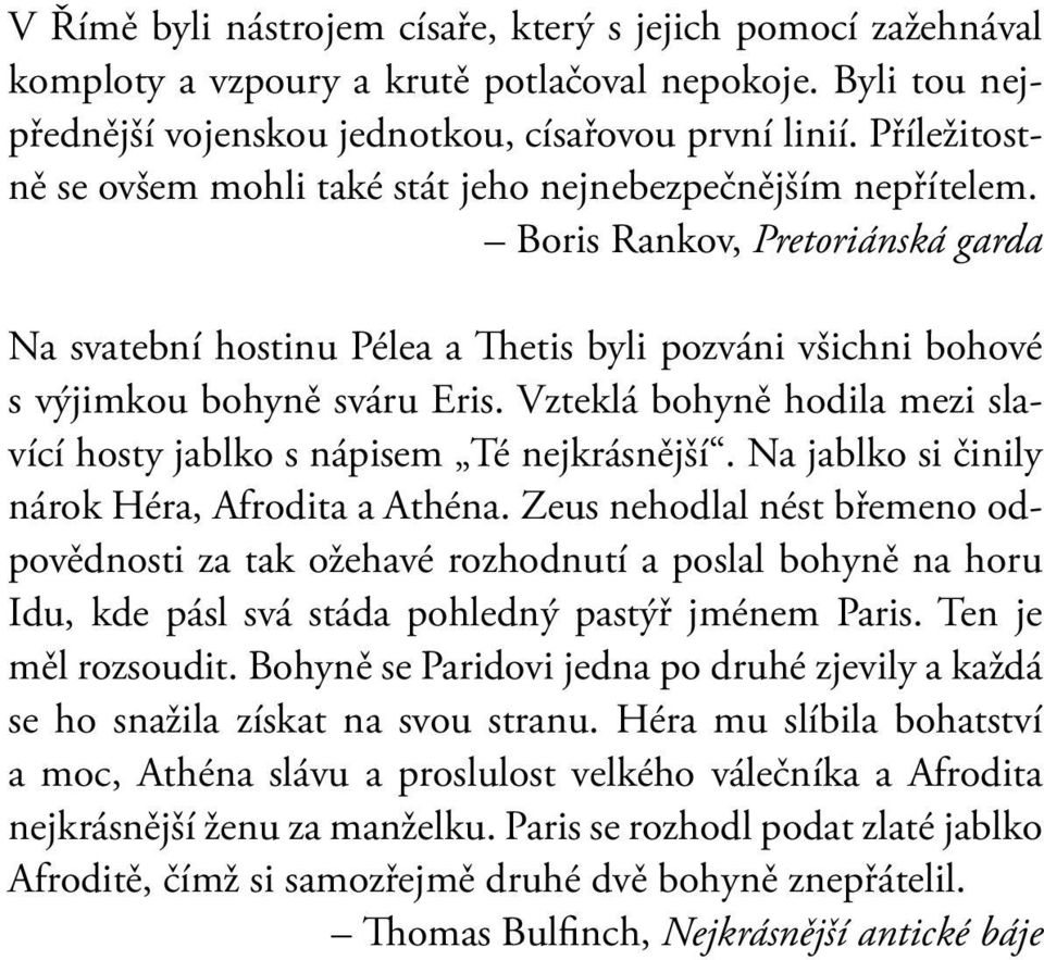 Vzteklá bohyně hodila mezi slavící hosty jablko s nápisem Té nejkrásnější. Na jablko si činily nárok Héra, Afrodita a Athéna.